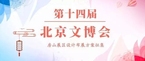160萬元征集第十四屆北京文博會房山展區設計布展方案 推動文化藝術交流與策劃創新